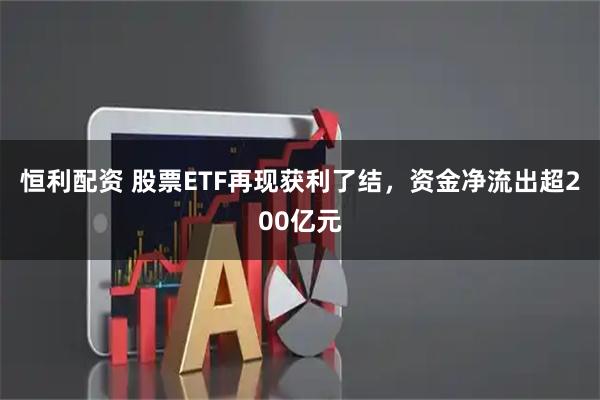 恒利配资 股票ETF再现获利了结，资金净流出超200亿元